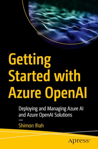 Getting Started With Azure Openai: Deploying And Managing Azure Ai And Azure Openai Solutions