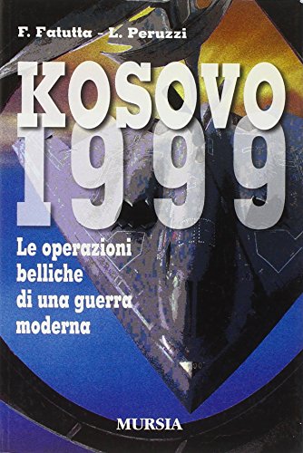 Kosovo 1999. Le Operazioni Belliche Di Una Guerra Moderna