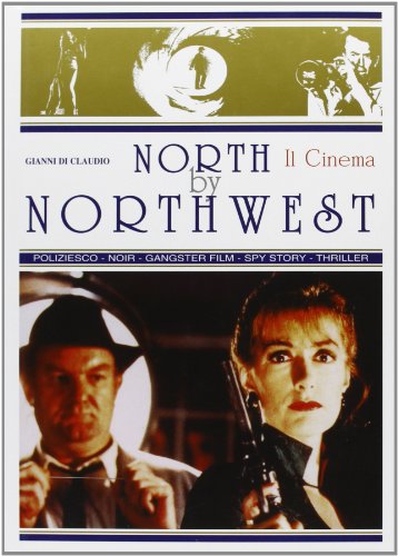 Il Cinema North By Northwest. Storia Del Cinema Giallo, Poliziesco, Gangster Film, Noir, Spy Story, Thriller