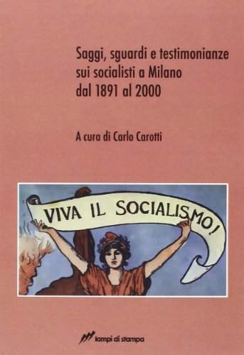 Saggi, Sguardi E Testimonianze Sui Socialisti A Milano Dal 1891 Al 2000