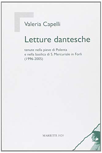 Letture Dantesche. Tenute Nella Pieve Di Polenta E Nella Basilica Di S. Mercuriale In Forlì (1996-2005)