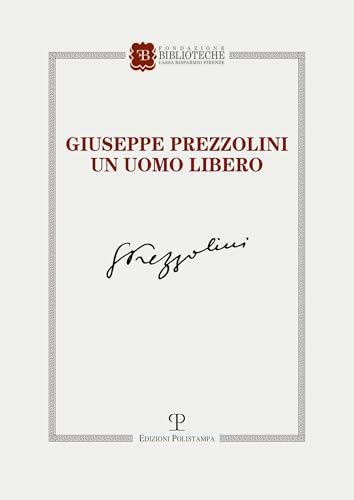Giuseppe Prezzolini. Un Uomo Libero