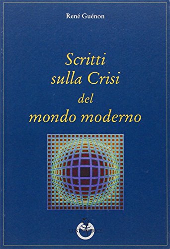 Scritti Sulla Crisi Del Mondo Moderno