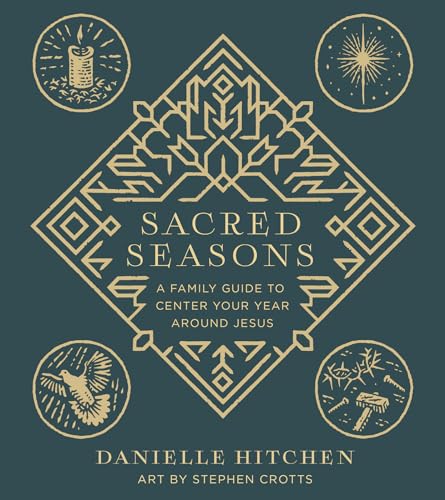 Sacred Seasons: A Family Guide To Center Your Year Around Jesus
