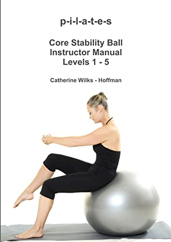 P-I-L-A-T-E-S Core Stability Ball Instructor Manual Levels 1 - 5 [Lingua Inglese]