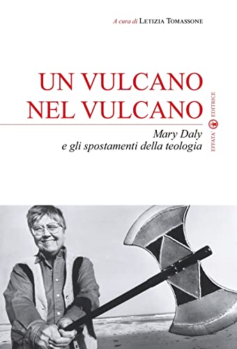 Un Vulcano Nel Vulcano. Mary Daly E Gli Spostamenti Della Teologia