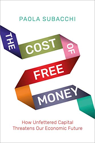 The Cost Of Free Money: How Unfettered Capital Threatens Our Economic Future