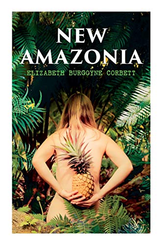 New Amazonia: A Foretaste Of The Future (A Feminist Utopia)