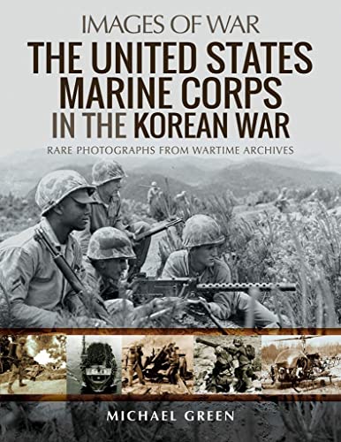 The United States Marine Corps In The Korean War: Rare Photographs From Wartime Archives