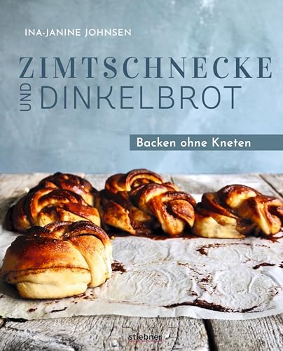 Zimtschnecke Und Dinkelbrot.: Backen Ohne Kneten. Süßes Gebäck Und Brot Backen Mit Hefe. Backbuch Mit Ideen Vom Zimtschnecken Rezept, No Knead Bread U