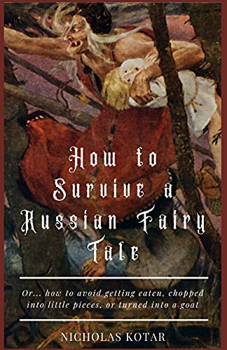 How To Survive A Russian Fairy Tale: Or... How To Avoid Getting Eaten, Chopped Into Little Pieces, Or Turned Into A Goat: 1