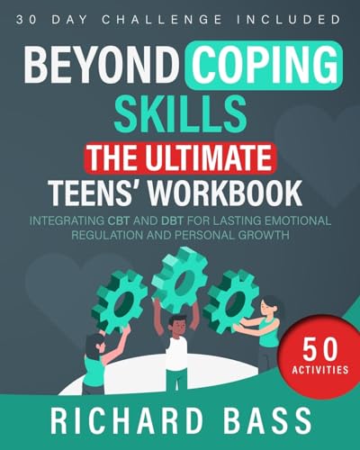 Beyond Coping Skills: The Ultimate Teens' Workbook: Integrating Cbt And Dbt For Lasting Emotional Regulation And Personal Growth