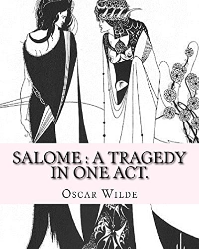 Salome : A Tragedy In One Act. By: Oscar Wilde, Drawings By: Aubrey Beardsley: Aubrey Vincent Beardsley (21 August 1872 – 16 March 1898) Was An Englis
