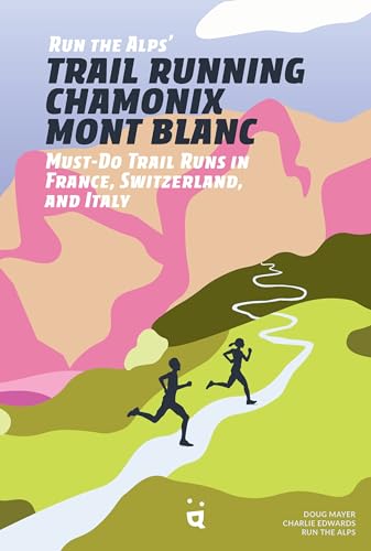 Run The Alps' Trail Running Chamonix-Mont Blanc: 30 Must-Do Trail Runs