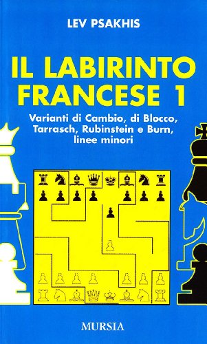 Il Labirinto Francese. Variante Di Cambio-Variante Di Blocco-Variante Tarrasch-Varianti Rubinstein E Burn-Linee Minori (Vol. 1)