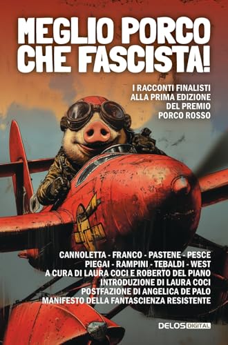 Meglio Porco Che Fascista! I Racconti Finalisti Della Prima Edizione Del Premio Porco Rosso
