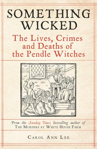 Something Wicked: The Lives, Crimes And Deaths Of The Pendle Witches
