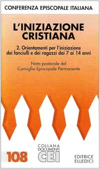 L'Iniziazione Cristiana. Orientamenti Per L'Iniziazione Dei Fanciulli E Dei Ragazzi Dai 7 Ai 14 Anni (Vol. 2)