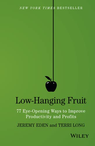 Low-Hanging Fruit: 77 Eye-Opening Ways To Improve Productivity And Profits