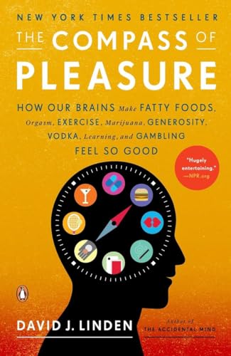 The Compass Of Pleasure: How Our Brains Make Fatty Foods, Orgasm, Exercise, Marijuana, Generosity, Vodka, Learning, And Gambling Feel So Good