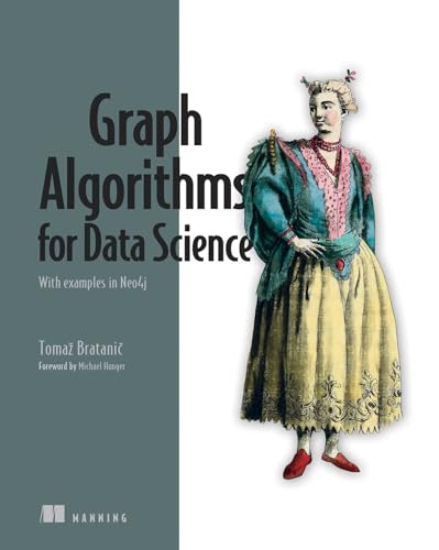 Graph Algorithms For Data Science: With Examples In Neo4J