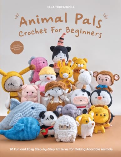 Animal Pals Crochet For Beginners: 20 Fun And Easy Step-By-Step Patterns For Making Adorable Animals