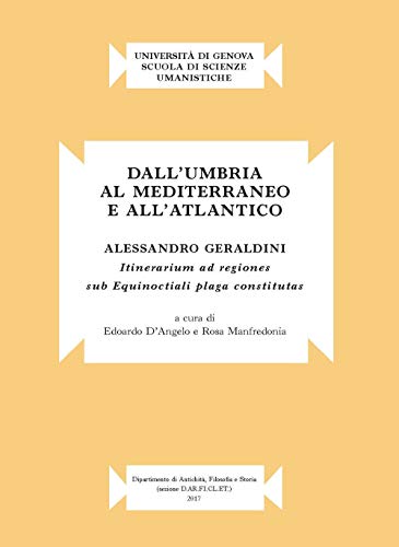 Dall'Umbria Al Mediterraneo E All'Atlantico. Alessandro Geraldini. «Itinerarium Ad Regiones Sub Equinoctiali Plaga Constitutas»