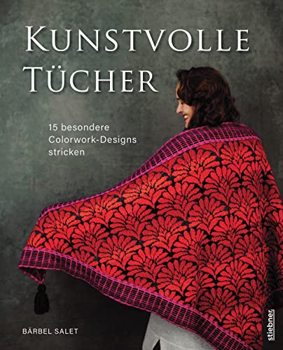 Kunstvolle Tücher Stricken - 15 Besondere Colorwork-Designs. Exklusive Strickanleitungen Für Dreieckstuch-Kreationen. Ein Strickbuch Für Einsteiger:In