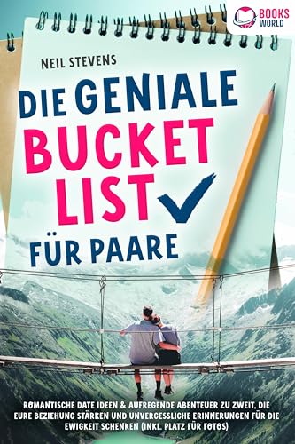 Die Geniale Bucket List Für Paare: Romantische Date Ideen & Aufregende Abenteuer Zu Zweit, Die Eure Beziehung Stärken Und Unvergessliche Erinnerungen