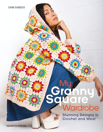 My Granny Square Wardrobe: Stunning Designs To Crochet And Wear