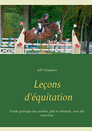 Leçons D'Équitation: Guide Pratique Du Cavalier, Plat Et Obstacle, Avec Des Exercices
