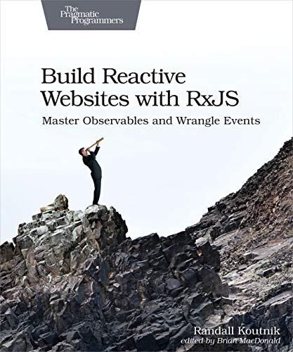 Build Reactive Websites With Rxjs: Master Observables And Wrangle Events