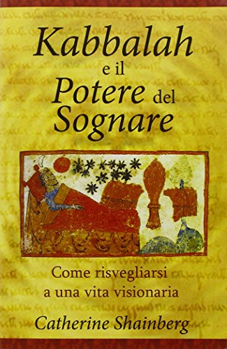 Kabbalah E Il Potere Del Sognare. Come Risvegliarsi A Una Vita Visionaria