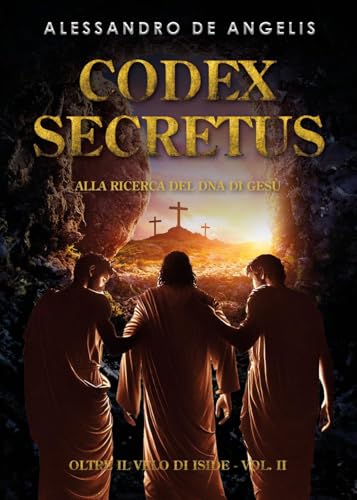 Oltre Il Velo Di Iside. Codex Secretus. Alla Ricerca Del Dna Di Gesù (Vol. 2)