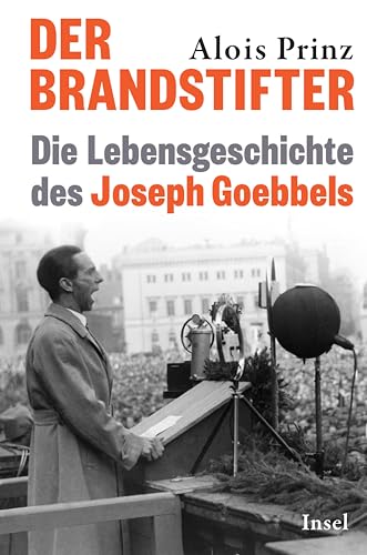 Der Brandstifter: Die Lebensgeschichte Des Joseph Goebbels | Eine Biografie Über Hitlers Propagandaminister | Ein Buch Gegen Verführung Und Manipulati
