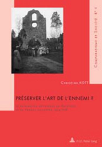 Preserver L Art De L Ennemi?: Le Patrimoine Artistique En Belgique Et En France Occupees, 1914-1918
