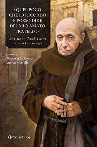 «Quel Poco Che Io Ricordo E Posso Dire Del Mio Amato Fratello». Suor Maria Clotilde Ghezzi Racconta Fra Giuseppe Ghezzi