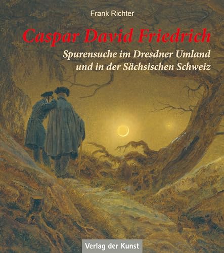 Caspar David Friedrich: Spurensuche Im Dresdner Umland Und In Der Sächsischen Schweiz