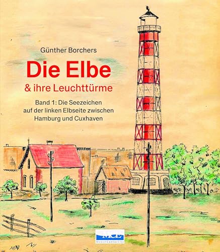 Die Elbe & Ihre Leuchttürme: Die Seezeichen Auf Der Linken Elbseite Zwischen Hamburg Und Cuxhaven