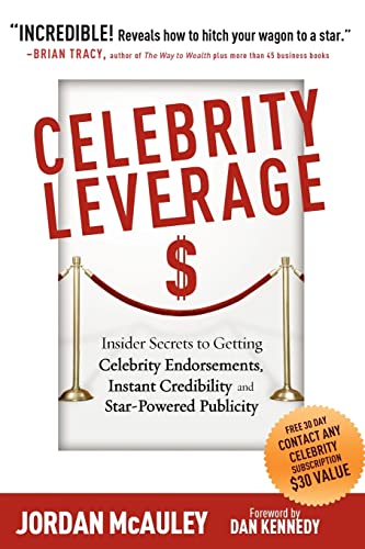 Celebrity Leverage: Insider Secrets To Getting Celebrity Endorsements, Instant Credibility And Star-Powered Publicity, Or How To Make Your Business -