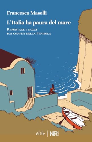 L’Italia Ha Paura Del Mare: Reportage E Saggi Dai Confini Della Penisola