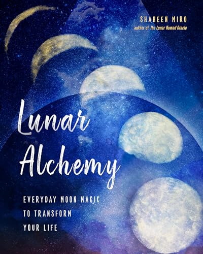 Lunar Alchemy: Everyday Moon Magic To Transform Your Life