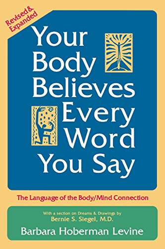 Your Body Believes Every Word You Say: The Language Of The Bodymind Connection