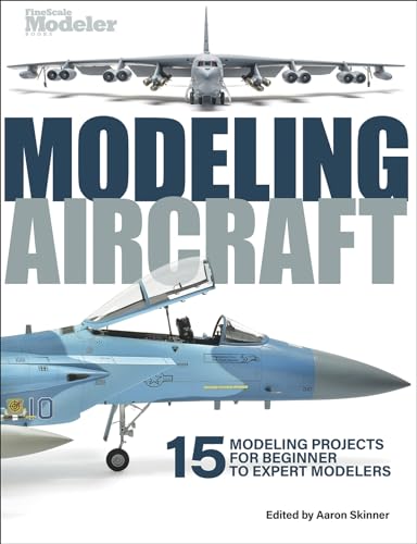 Modeling Aircraft: 15 Modeling Projects For Beginner To Expert Modelers
