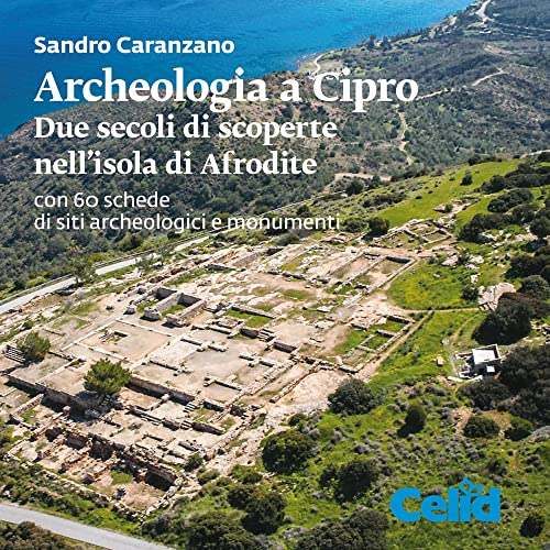 Archeologia A Cipro. Due Secoli Di Scoperte Nell'Isola Di Afrodite