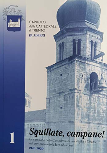 Squillate, Campane! Le Campane Della Cattedrale Di San Vigilio A Trento Nel Centenario Della Loro Rifusione (1920-2020)