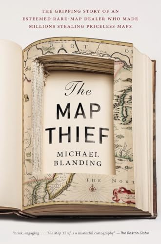 The Map Thief: The Gripping Story Of An Esteemed Rare-Map Dealer Who Made Millions Stealing Priceless Maps