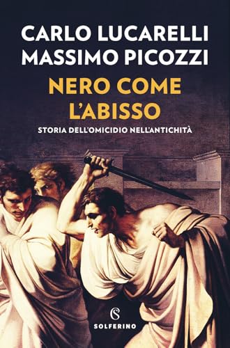 Nero Come L'Abisso. Storia Dell'Omicidio Nell'Antichità