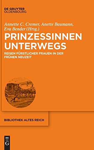 Prinzessinnen Unterwegs: Reisen Fürstlicher Frauen In Der Frühen Neuzeit: 22