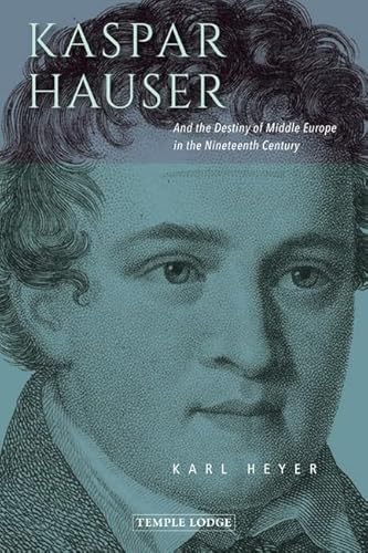 Kaspar Hauser: And The Destiny Of Middle Europe In The Nineteenth Century